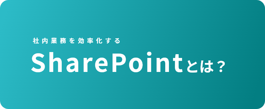 社内の情報管理を効率化！SharePointとは?メリット・デメリットを解説。