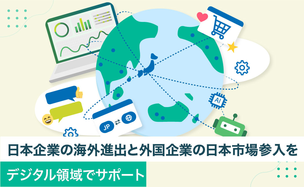 日本企業の海外進出と外国企業の日本市場参入をデジタル領域でサポート